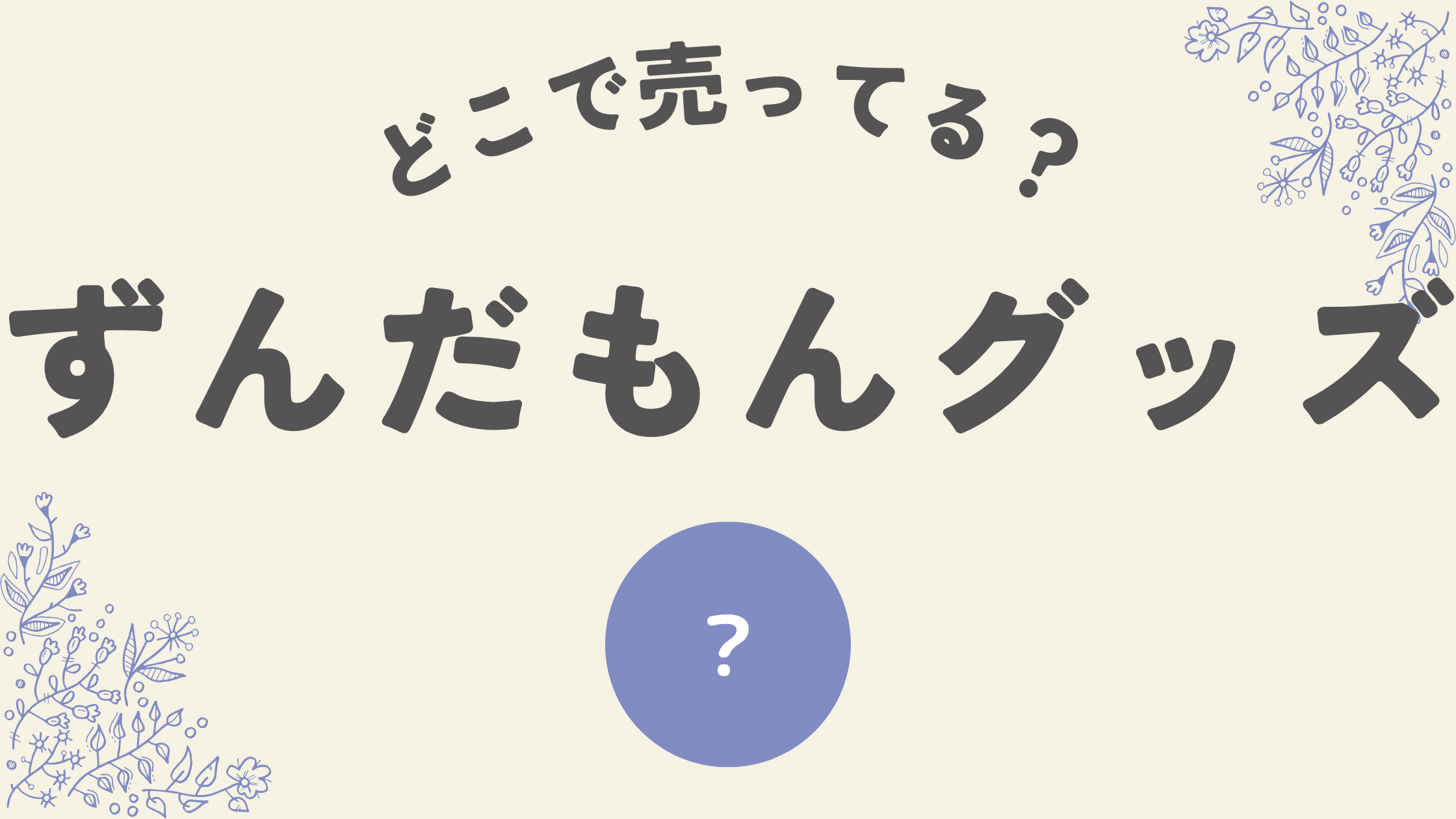 ずんだもんグッズどこ