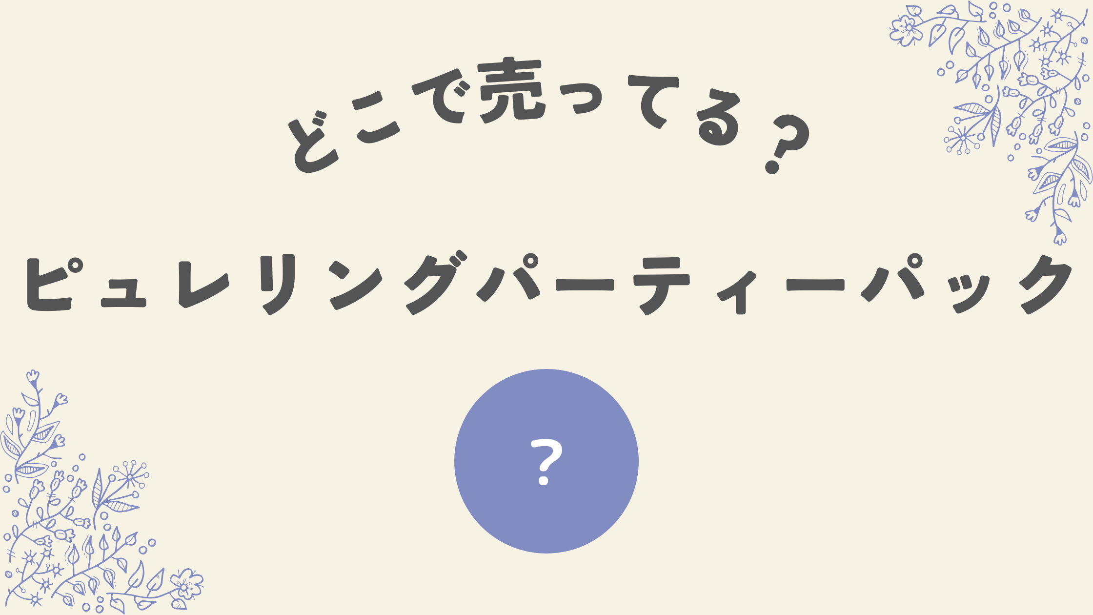 ピュレリングパーティーパックどこ